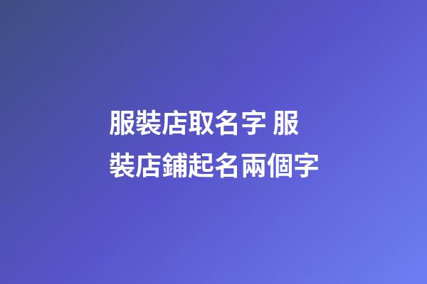 服裝店取名字 服裝店鋪起名兩個字-第1張-店鋪起名-玄機派
